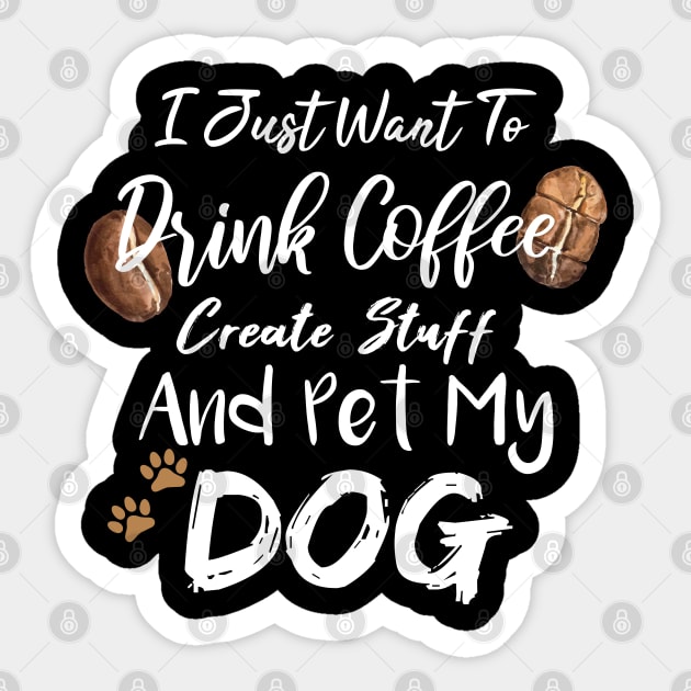 I Just Want To Drink Coffee Create Stuff And Pet My Dog Sticker by SAM DLS